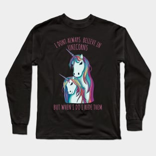 I dont always believe in unicorns but when i do i ride them. Long Sleeve T-Shirt